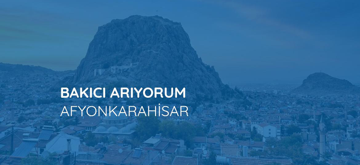 Afyon Bakıcı Arıyorum