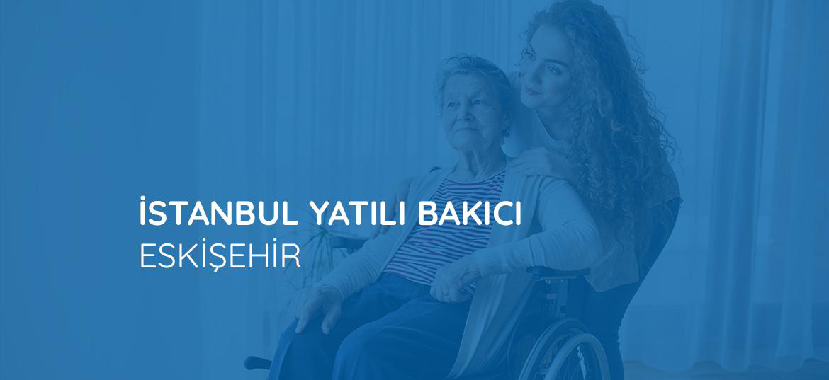 Yatılı Bakıcı Eskişehir