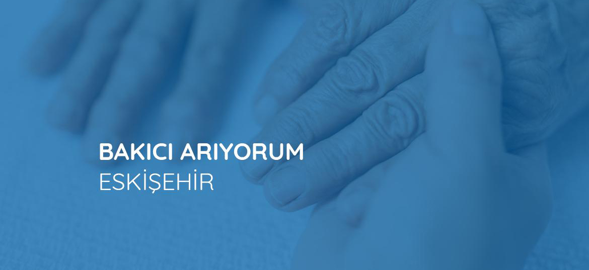 Eskişehir Bakıcı Arıyorum