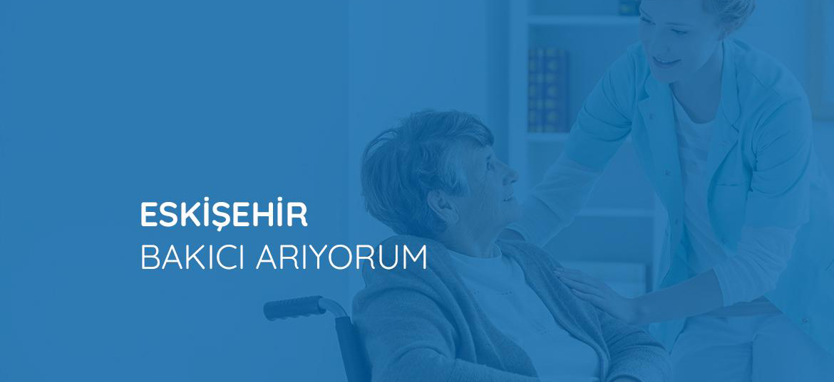 Eskişehir Bakıcı Arıyorum